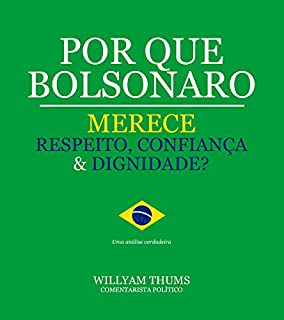 Por que Bolsonaro Merece Respeito, Confiança & Dignidade?