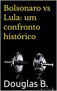 Bolsonaro vs Lula: um confronto histórico