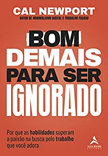 Bom demais para ser ignorado: Por que as habilidades superam a paixão na busca pelo trabalho que você adora