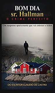 Bom dia sr. Hallman . (Um suspense apaixonante que vai entreter o leitor): O crime perfeito. (Novelas de intriga e suspense)