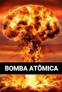 Livro Bomba Atômica: A História da Invenção que Mudou o Mundo (A Era Atômica: Ciência, Poder e Consequência Livro 1)