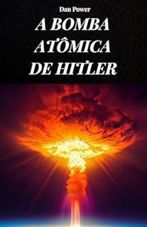 Livro A BOMBA ATÔMICA DE HITLER: A verdadeira história da bomba atômica nazista que teria tornado o Terceiro Reich invencível