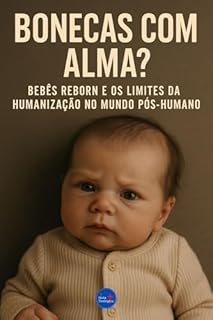 Livro Bonecas com Alma?: Bebês Reborn e os Limites da Humanização no Mundo Pós-Humano