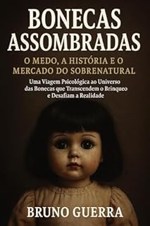 Livro Bonecas Assombradas: O Medo, a História e o Mercado do Sobrenatural: Uma Viagem Psicológica ao Universo das Bonecas que Transcendem o Brinquedo e Desafiam a Realidade