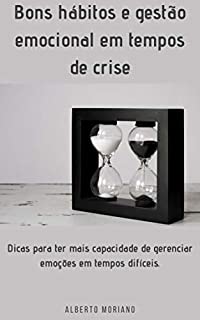 Livro Bons hábitos e gestão emocional em tempos de crise: Dicas para ter mais capacidade de gerenciar emoções em tempos difíceis.