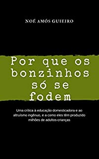 Livro Por que os bonzinhos só se fodem: Uma crítica à educação domesticadora e ao altruísmo ingênuo, e a como eles têm produzido milhões de adultos-crianças