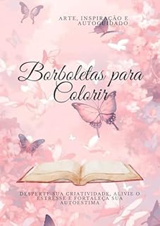 Livro Borboletas para colorir : arte, inspiração e autocuidado: DESPERTE SUA CRIATIVIDADE, ALIVIE O ESTRESSE E FORTALEÇA SUA AUTOESTIMA