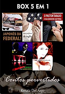 Livro BOX 5 EM 1 - Contos Pervertidos: Prenda-me, Japonês da Federal!, Meu professor de inglês, O pastor tarado e sua assessora santinha, A presidenta e seu guarda-costas e Uma novinha em minha vida