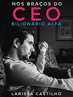 Livro NOS BRAÇOS DO CEO BILIONÁRIO ALFA