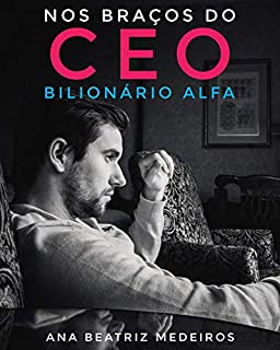 Livro NOS BRAÇOS DO CEO BILIONÁRIO ALFA (Nova Edição)