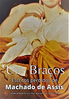 Livro Uns Braços (versão expandida): Escritos Perdidos de Machado de Assis - com trechos raros e final alternativo