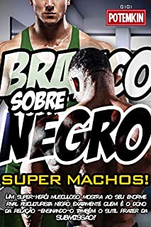 Livro Branco sobre Negro Super Machos!: Um super-herói musculoso mostra ao seu enorme rival fisiculturista negro exatamente quem é o dono da relação —ensinando-o também o sutil prazer da SUBMISSÃO!