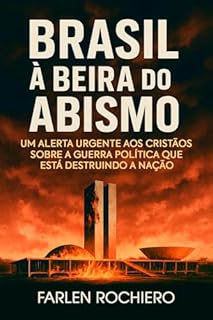 Livro BRASIL À BEIRA DO ABISMO: UM ALERTA URGENTE AOS CRISTÃOS SOBRE A GUERRA POLÍTICA QUE ESTÁ DESTRUINDO A NAÇÃO