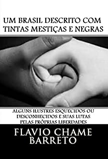 Livro Um Brasil descrito com tintas mestiças e negras: Ilustres esquecidos, desconhecidos e suas lutas pelas próprias liberdades