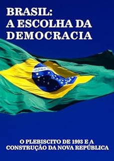 Livro Brasil: A Escolha da Democracia: O Plebiscito de 1993 e a Construção da Nova República