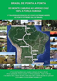 BRASIL DE PONTA A PONTA - DO MONTE CABURAÍ AO ARROIO CHUÍ 100% À FORÇA HUMANA: 1ª TRAVESSIA/EXPEDIÇÃO DO PONTO EXTREMO NORTE AO PONTO EXTREMO SUL DO BRASIL (TRAVESSIA BRASIL)