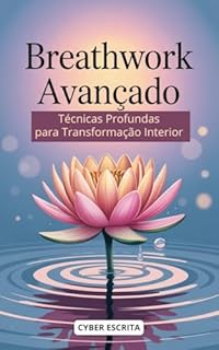 Livro Breathwork Avançado: Técnicas Profundas para Transformação Interior (Autoajuda e Saúde Livro 27)