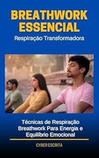 Livro Breathwork Essencial: Técnicas de Respiração Breathwork Para Energia e Equilíbrio Emocional (Desenvolvimento Pessoal Livro 5)
