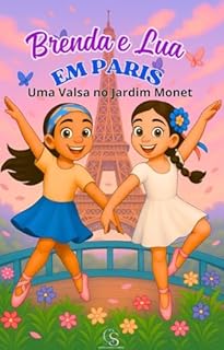 Brenda e Lua Em Paris: Uma Valsa no Jardim Monet (A Menina Brenda e suas histórias de aventura, mistério, amizade, poesia, encontros e desencontros.)