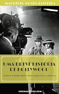 Uma Breve História de Hollywood: Como o cinema americano conquistou o mundo