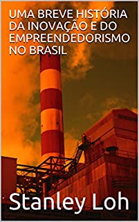 Livro UMA BREVE HISTÓRIA DA INOVAÇÃO E DO EMPREENDEDORISMO NO BRASIL