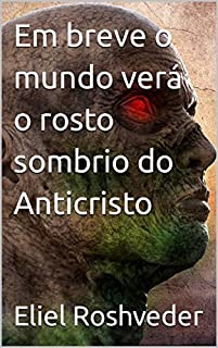 Livro Em breve o mundo verá o rosto sombrio do Anticristo (INSTRUÇÃO PARA O APOCALIPSE QUE SE APROXIMA Livro 50)