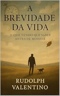 A Brevidade da Vida: O Que Tenho Que Saber Antes de Morrer