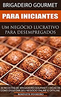Livro Brigadeiro Gourmet Para Iniciantes: Receitas E Dicas Para Você Aprender E Mudar De Vida.