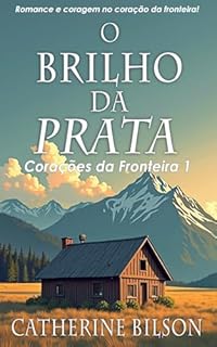 Livro O Brilho da Prata: Romance e coragem no coração da fronteira (Corações da Fronteira Livro 1)