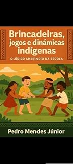 Livro Brincadeiras, jogos e dinâmicas indígenas: O lúdico ameríndio na escola