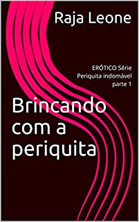 Livro Brincando com a periquita: ERÓTICO Série Periquita indomável parte 1