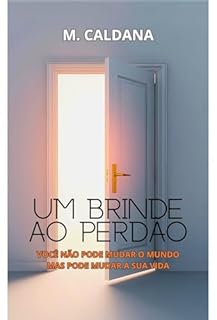 UM BRINDE AO PERDÃO: Você não consegue mudar o mundo, mas consegue mudar a própria história.