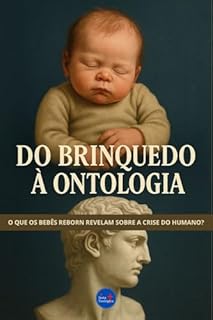 Livro Do Brinquedo à Ontologia: O que os Bebês Reborn Revelam sobre a acrise do Humano?