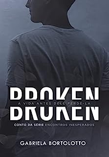 Livro Broken: a vida antes dele perdê-la (Encontros Inesperados)