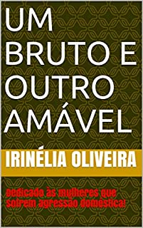 Um bruto e outro amável: Dedicado às mulheres que sofrem agressão doméstica!