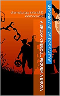 Livro A bruxa chegou... peguem a bruxa: dramaturgia infantil & democracia (Coleção Educação, Teatro & Democracia Livro 1)