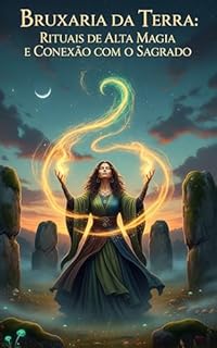 Bruxaria da Terra: Rituais de Alta Magia e Conexão com o Sagrado