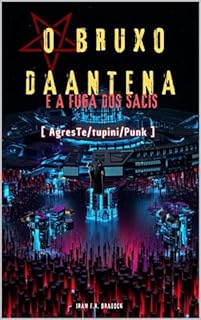 Livro O BRUXO DA ANTENA & AS FUGA DOS SACIS: [Agreste/Tupini/Punk] (/AGRESTE/FANTÁSTICO/)