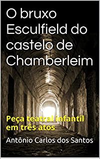 Livro O bruxo Esculfield do castelo de Chamberleim: Peça teatral infantil em três atos (Coleção estórias maravilhosas para aprender se divertindo Livro 9)