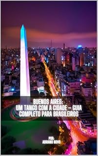 Livro Buenos Aires: Um Tango com a Cidade: – Guia Completo para Brasileiros (Guia de Sobrevivência para Brasileiros)