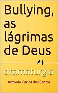 Livro Bullying, as lágrimas de Deus: dramaturgia (Livros infanto-juvenis Livro 2)