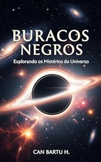 Buracos Negros: Explorando os Mistérios do Universo