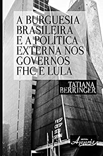 A Burguesia Brasileira e a Política Externa nos Governos FHC e Lula (Ciências Sociais)