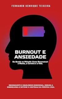 BURNOUT E ANSIEDADE Da Queda ao Método: Como Reconstruir a Mente, a Carreira e a Vida.