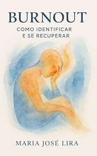Livro BURNOUT COMO IDENTIFICAR E SE RECUPERAR: “Como Reconhecer os Sinais, Romper o Ciclo da Exaustão e Reconstruir sua Vida com Leveza e Propósito”