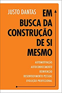 Em Busca da Construção de Si Mesmo: O VALOR DA AUTOMOTIVAÇÃO, AUTOCONHECIMENTO E REINVENÇÃO NO DESENVOLVIMENTO PESSOAL E PROFISSIONAL