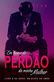 Em busca do perdão da minha mulher (A Busca pelo Amor Livro 2)