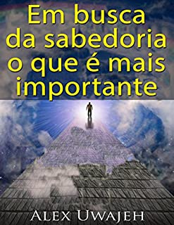 Em Busca Da Sabedoria: O Que É Mais Importante