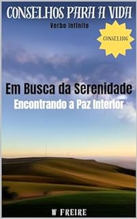 Livro Em Busca da Serenidade - Encontrando a Paz Interior - Conselhos para a vida (Dicas Importantes Livro 45)