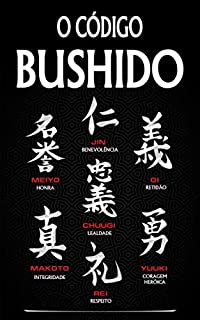 BUSHIDO: O Antigo Código Samurai Que Lhe Vai Permitir Alcançar O Sucesso Mais Elevado Na Vida
